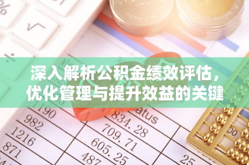 绥化深入解析公积金绩效评估，优化管理与提升效益的关键路径