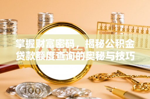 绥化掌握财富密码，揭秘公积金贷款额度查询的奥秘与技巧