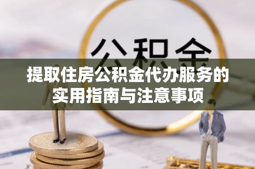 绥化提取住房公积金代办服务的实用指南与注意事项