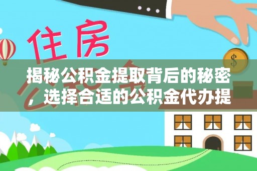绥化揭秘公积金提取背后的秘密，选择合适的公积金代办提取公司是关键