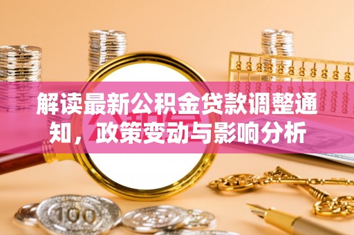 绥化解读最新公积金贷款调整通知，政策变动与影响分析