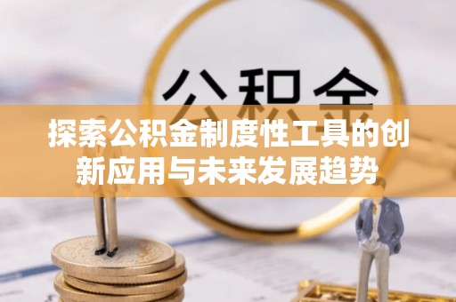 绥化探索公积金制度性工具的创新应用与未来发展趋势