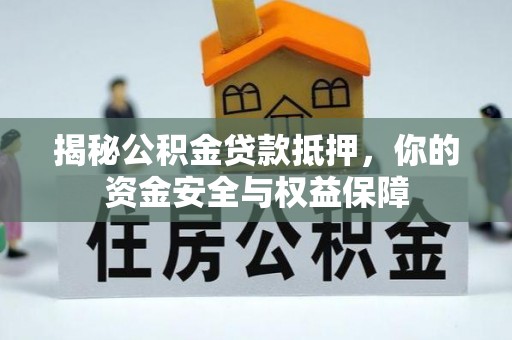 绥化揭秘公积金贷款抵押，你的资金安全与权益保障