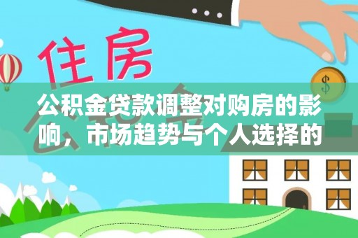 绥化公积金贷款调整对购房的影响，市场趋势与个人选择的深度解析