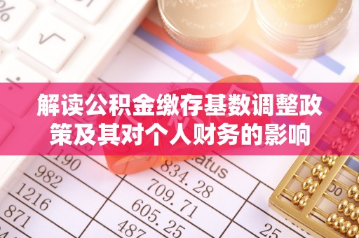 绥化解读公积金缴存基数调整政策及其对个人财务的影响