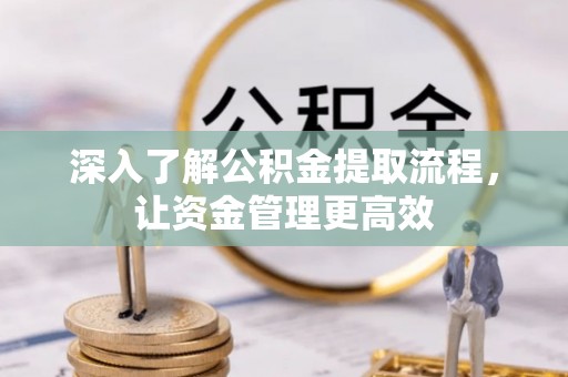绥化深入了解公积金提取流程，让资金管理更高效