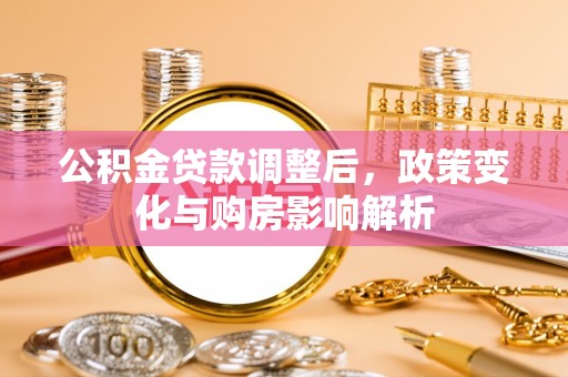 绥化公积金贷款调整后，政策变化与购房影响解析
