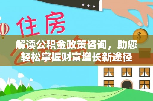 绥化解读公积金政策咨询，助您轻松掌握财富增长新途径