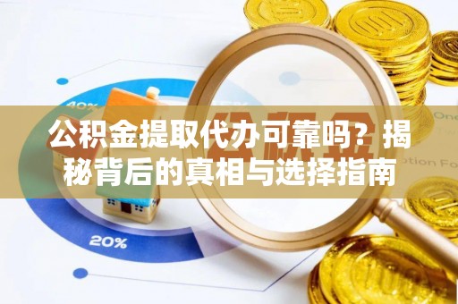 绥化公积金提取代办可靠吗？揭秘背后的真相与选择指南