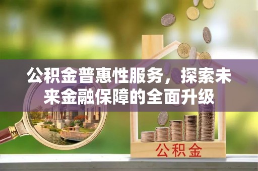 绥化公积金普惠性服务，探索未来金融保障的全面升级