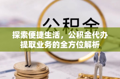 绥化探索便捷生活，公积金代办提取业务的全方位解析