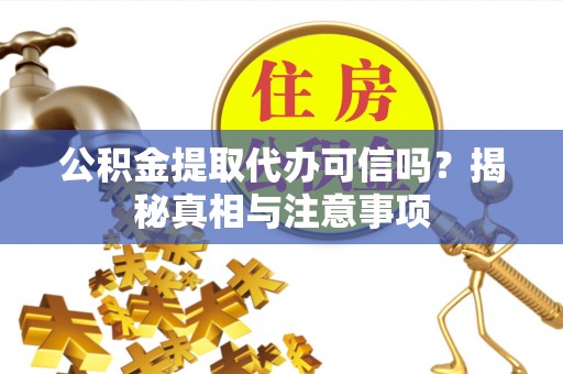绥化公积金提取代办可信吗？揭秘真相与注意事项