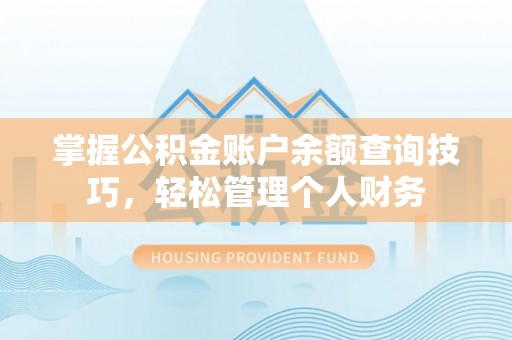 绥化掌握公积金账户余额查询技巧，轻松管理个人财务