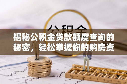 绥化揭秘公积金贷款额度查询的秘密，轻松掌握你的购房资金