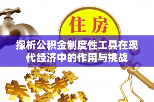 绥化探析公积金制度性工具在现代经济中的作用与挑战