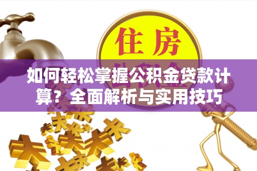 绥化如何轻松掌握公积金贷款计算？全面解析与实用技巧