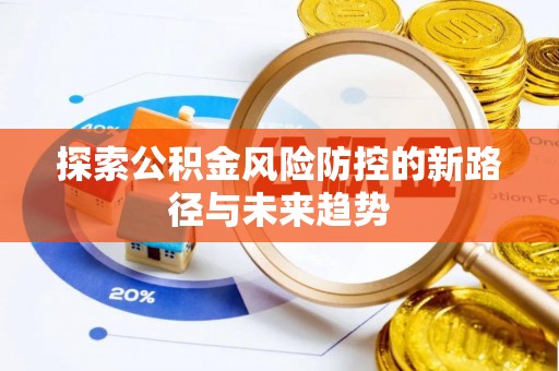 绥化探索公积金风险防控的新路径与未来趋势