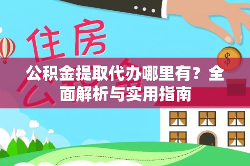绥化公积金提取代办哪里有？全面解析与实用指南