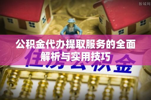 绥化公积金代办提取服务的全面解析与实用技巧