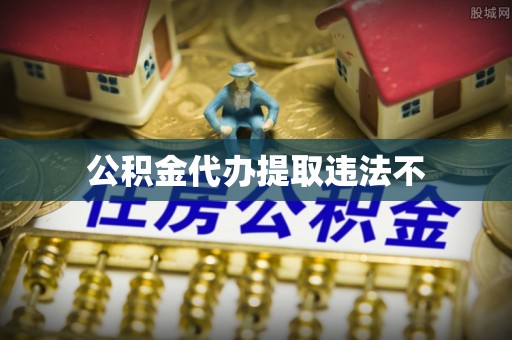 绥化公积金代办提取违法不