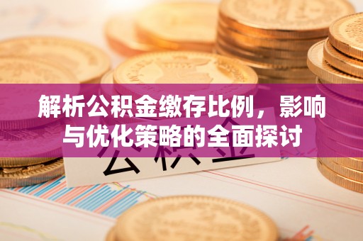 绥化解析公积金缴存比例，影响与优化策略的全面探讨