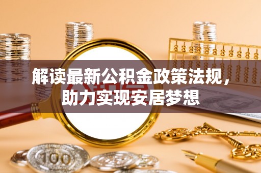 绥化解读最新公积金政策法规，助力实现安居梦想