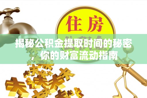 绥化揭秘公积金提取时间的秘密，你的财富流动指南