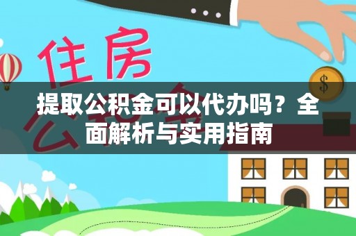 绥化提取公积金可以代办吗？全面解析与实用指南