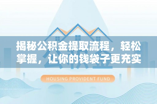 绥化揭秘公积金提取流程，轻松掌握，让你的钱袋子更充实