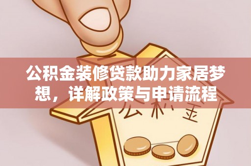 绥化公积金装修贷款助力家居梦想，详解政策与申请流程