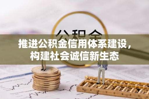 绥化推进公积金信用体系建设，构建社会诚信新生态