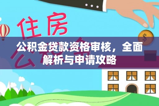 绥化公积金贷款资格审核，全面解析与申请攻略