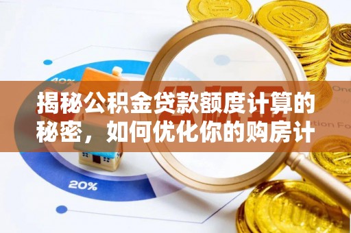 绥化揭秘公积金贷款额度计算的秘密，如何优化你的购房计划？