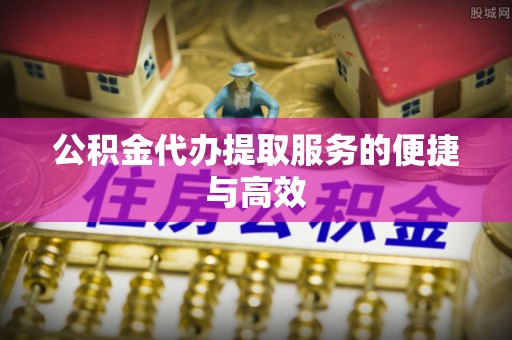 绥化公积金代办提取服务的便捷与高效