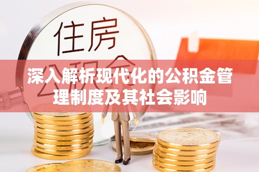 绥化深入解析现代化的公积金管理制度及其社会影响