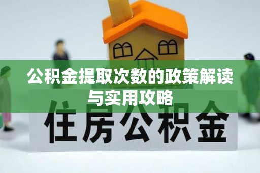 绥化公积金提取次数的政策解读与实用攻略