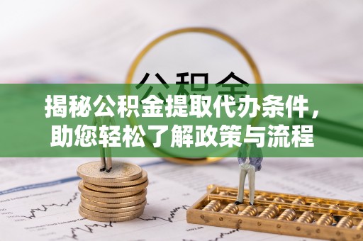 绥化揭秘公积金提取代办条件，助您轻松了解政策与流程