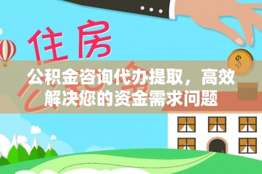 绥化公积金咨询代办提取，高效解决您的资金需求问题