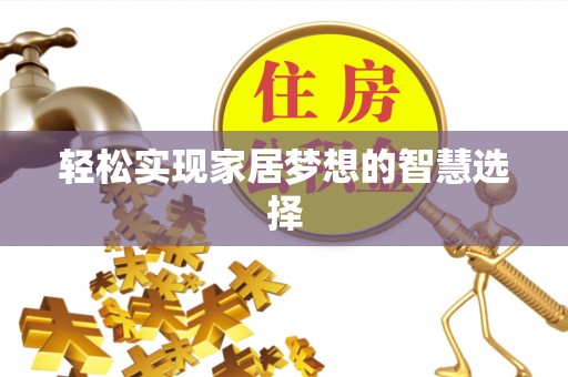 绥化轻松实现家居梦想的智慧选择