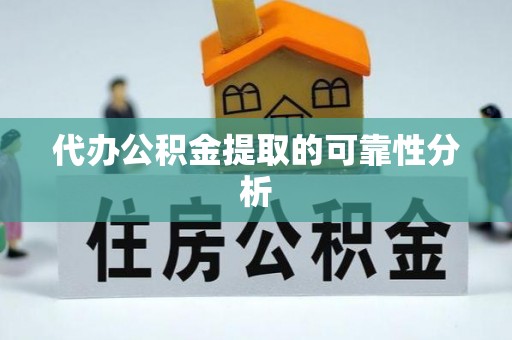 绥化代办公积金提取的可靠性分析