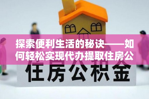 绥化探索便利生活的秘诀——如何轻松实现代办提取住房公积金