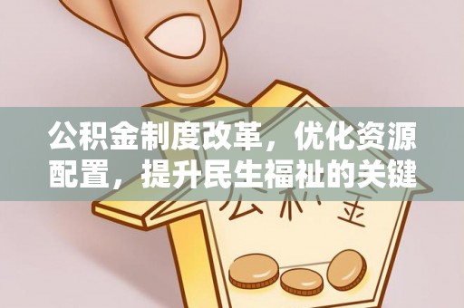 绥化公积金制度改革，优化资源配置，提升民生福祉的关键一步