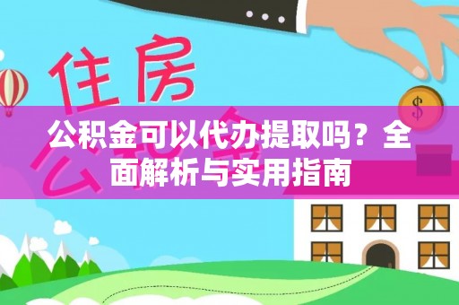 绥化公积金可以代办提取吗？全面解析与实用指南