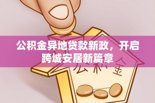 绥化公积金异地贷款新政，开启跨城安居新篇章