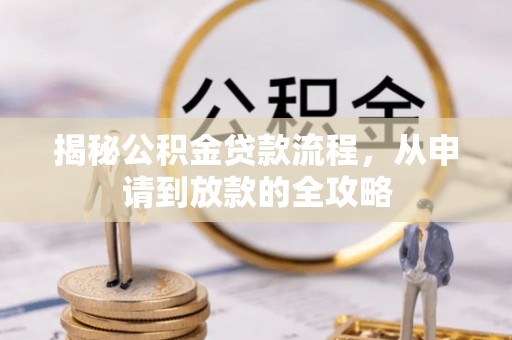 绥化揭秘公积金贷款流程，从申请到放款的全攻略
