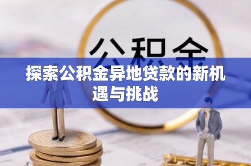 绥化探索公积金异地贷款的新机遇与挑战