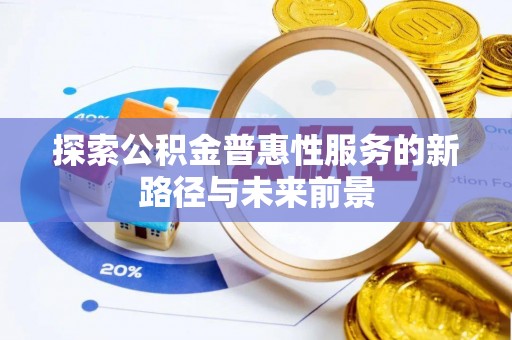 绥化探索公积金普惠性服务的新路径与未来前景