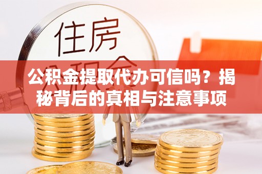 绥化公积金提取代办可信吗？揭秘背后的真相与注意事项