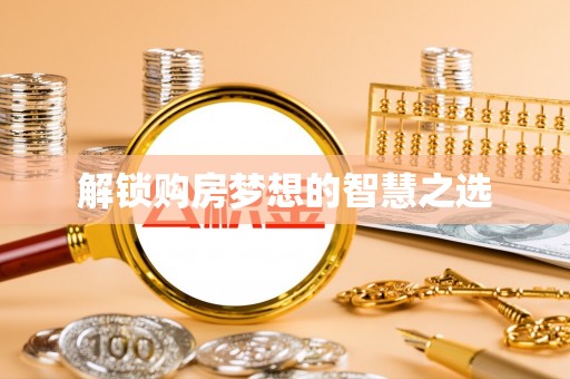 绥化解锁购房梦想的智慧之选