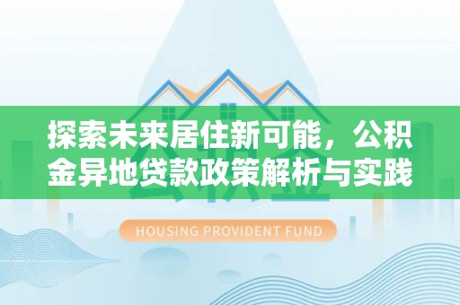 绥化探索未来居住新可能，公积金异地贷款政策解析与实践指南